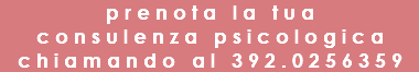 prenota la tua consulenza psicologica chiamando al 392.0256359