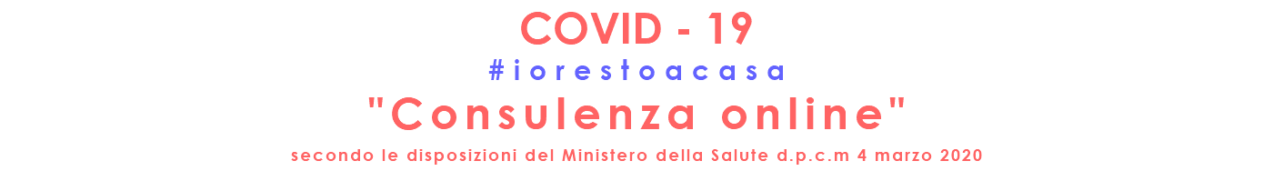 COVID - 19 #iorestoacasa "Consulenza online" secondo le disposizioni del Ministero della Salute d.p.c.m 4 marzo 2020